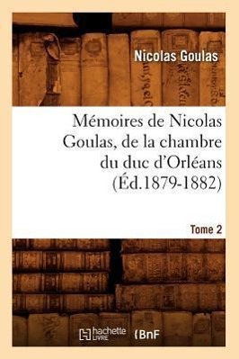 Bild des Verkufers fr Memoires de Nicolas Goulas, de la Chambre Du Duc d\ Orleans. Tome 2 (Ed.1879-1882) zum Verkauf von moluna