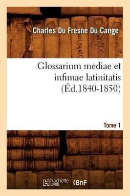 Bild des Verkufers fr Glossarium Mediae Et Infimae Latinitatis. Tome 1 (Ed.1840-1850) zum Verkauf von moluna