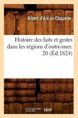 Imagen del vendedor de Histoire Des Faits Et Gestes Dans Les Regions d\ Outre-Mer. 20 (Ed.1824) a la venta por moluna