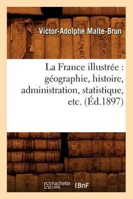 Bild des Verkufers fr La France Illustree: Geographie, Histoire, Administration, Statistique, Etc. (Ed.1897) zum Verkauf von moluna