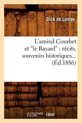 Bild des Verkufers fr L\ Amiral Courbet Et Le Bayard: Recits, Souvenirs Historiques (Ed.1886) zum Verkauf von moluna