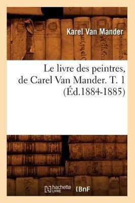 Bild des Verkufers fr Le Livre Des Peintres, de Carel Van Mander. T. 1 (Ed.1884-1885) zum Verkauf von moluna