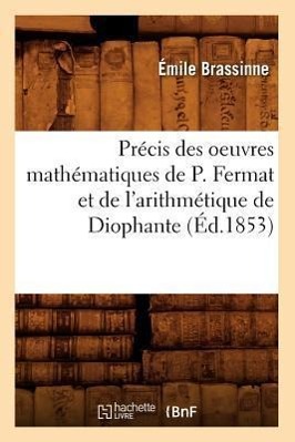 Image du vendeur pour Precis Des Oeuvres Mathematiques de P. Fermat Et de l\ Arithmetique de Diophante (Ed.1853) mis en vente par moluna