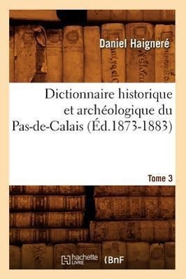 Bild des Verkufers fr Dictionnaire Historique Et Archeologique Du Pas-De-Calais. Tome 3 (Ed.1873-1883) zum Verkauf von moluna