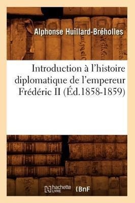 Bild des Verkufers fr Introduction A l\ Histoire Diplomatique de l\ Empereur Frederic II (Ed.1858-1859) zum Verkauf von moluna