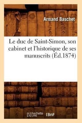Bild des Verkufers fr Le Duc de Saint-Simon, Son Cabinet Et l\ Historique de Ses Manuscrits (Ed.1874) zum Verkauf von moluna