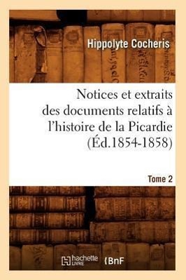 Bild des Verkufers fr Notices Et Extraits Des Documents Relatifs A l\ Histoire de la Picardie. Tome 2 (Ed.1854-1858) zum Verkauf von moluna