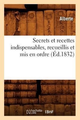 Seller image for Secrets Et Recettes Indispensables, Recueillis Et MIS En Ordre (Ed.1832) for sale by moluna