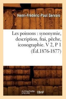 Bild des Verkufers fr Les Poissons: Synonymie, Description, Frai, Peche, Iconographie. V 2, P 1 (Ed.1876-1877) zum Verkauf von moluna