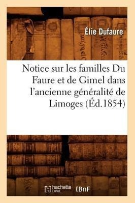 Bild des Verkufers fr Notice Sur Les Familles Du Faure Et de Gimel Dans l\ Ancienne Generalite de Limoges, (Ed.1854) zum Verkauf von moluna