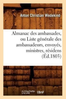 Bild des Verkufers fr Almanac Des Ambassades, Ou Liste Generale Des Ambassadeurs, Envoyes, Ministres, Residens (Ed.1803) zum Verkauf von moluna