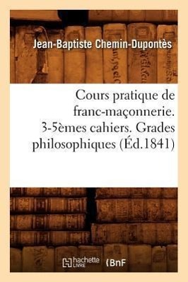 Image du vendeur pour Cours Pratique de Franc-Maconnerie. 3-5emes Cahiers. Grades Philosophiques (Ed.1841) mis en vente par moluna