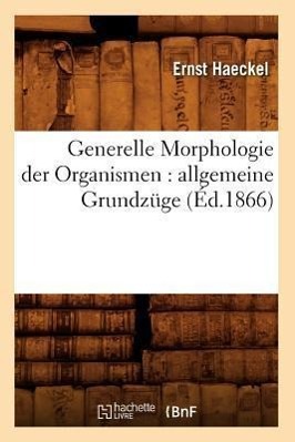 Bild des Verkufers fr Generelle Morphologie Der Organismen: Allgemeine Grundzuge (Ed.1866) zum Verkauf von moluna