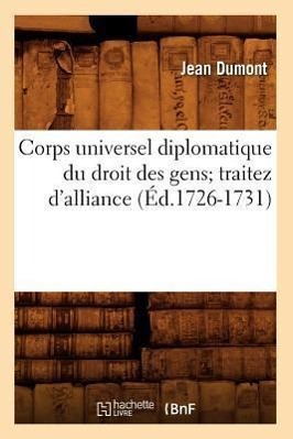 Bild des Verkufers fr Corps Universel Diplomatique Du Droit Des Gens Traitez d\ Alliance (Ed.1726-1731) zum Verkauf von moluna