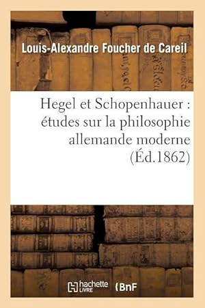 Bild des Verkufers fr Hegel Et Schopenhauer: Etudes Sur La Philosophie Allemande Moderne (Ed.1862) zum Verkauf von moluna