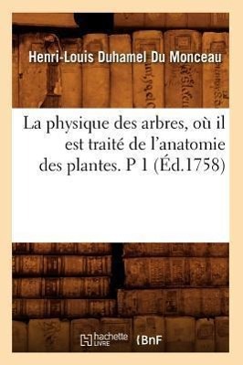 Bild des Verkufers fr La Physique Des Arbres, Ou Il Est Traite de l\ Anatomie Des Plantes. P 1 (Ed.1758) zum Verkauf von moluna