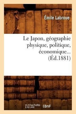 Bild des Verkufers fr Le Japon, Geographie Physique, Politique, Economique (Ed.1881) zum Verkauf von moluna