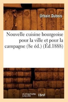 Bild des Verkufers fr Nouvelle cuisine bourgeoise pour la ville et pour la campagne (8e ed.) (Ed.1888) zum Verkauf von moluna