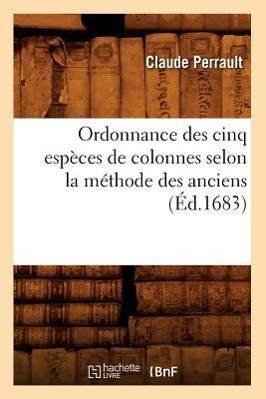 Bild des Verkufers fr Ordonnance Des Cinq Especes de Colonnes Selon La Methode Des Anciens, (Ed.1683) zum Verkauf von moluna