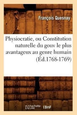 Bild des Verkufers fr Physiocratie, Ou Constitution Naturelle Du Gouv Le Plus Avantageux Au Genre Humain (Ed.1768-1769) zum Verkauf von moluna