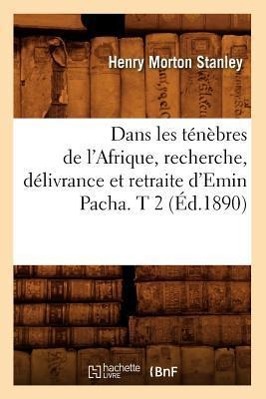 Seller image for Dans Les Tenebres de l\ Afrique, Recherche, Delivrance Et Retraite d\ Emin Pacha. T 2 (Ed.1890) for sale by moluna