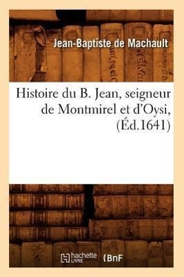 Bild des Verkufers fr Histoire Du Bienheureux Jean, Seigneur de Montmirel Et d\ Oisy (Ed.1641) zum Verkauf von moluna