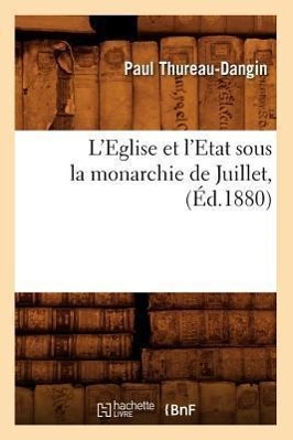 Seller image for L\ Eglise Et l\ Etat Sous La Monarchie de Juillet, (Ed.1880) for sale by moluna