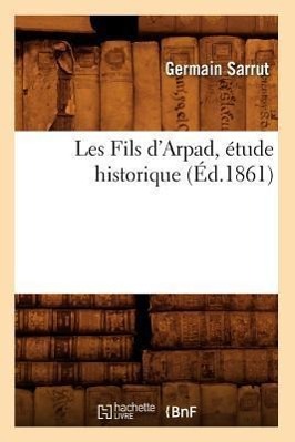 Bild des Verkufers fr Les Fils d\ Arpad, Etude Historique, (Ed.1861) zum Verkauf von moluna