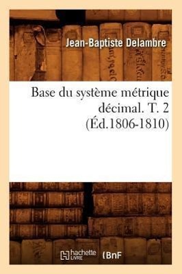 Image du vendeur pour Base Du Systeme Metrique Decimal. T. 2 (Ed.1806-1810) mis en vente par moluna