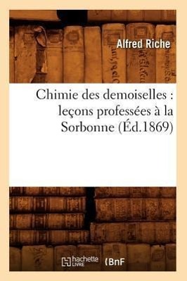 Image du vendeur pour Chimie Des Demoiselles: Lecons Professees A La Sorbonne (Ed.1869) mis en vente par moluna