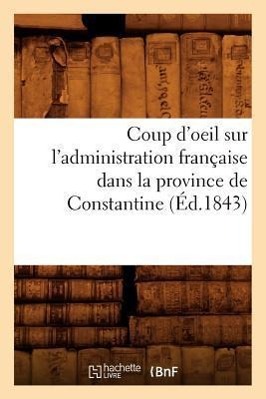 Bild des Verkufers fr Coup d\ Oeil Sur l\ Administration Francaise Dans La Province de Constantine (Ed.1843) zum Verkauf von moluna