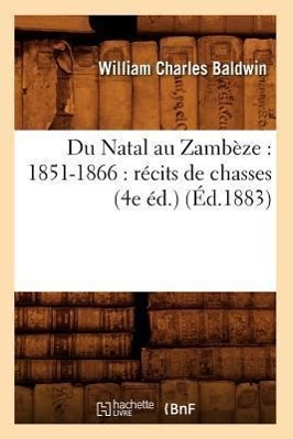 Bild des Verkufers fr Du Natal Au Zambeze: 1851-1866: Recits de Chasses (4e Ed.) (Ed.1883) zum Verkauf von moluna