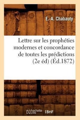 Imagen del vendedor de Lettre Sur Les Propheties Modernes Et Concordance de Toutes Les Predictions (2e Ed) (Ed.1872) a la venta por moluna