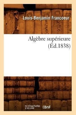 Bild des Verkufers fr Algebre Superieure (Ed.1838) zum Verkauf von moluna