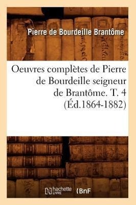 Bild des Verkufers fr Oeuvres Completes de Pierre de Bourdeille Seigneur de Brantome. T. 4 (Ed.1864-1882) zum Verkauf von moluna