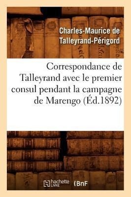 Imagen del vendedor de Correspondance de Talleyrand Avec Le Premier Consul Pendant La Campagne de Marengo (Ed.1892) a la venta por moluna