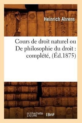 Bild des Verkufers fr Cours de Droit Naturel Ou de Philosophie Du Droit: Complete, (Ed.1875) zum Verkauf von moluna
