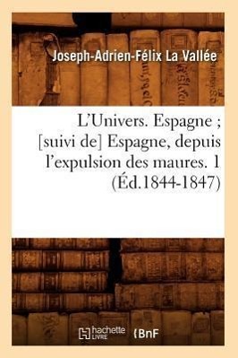 Bild des Verkufers fr L\ Univers. Espagne [Suivi De] Espagne, Depuis l\ Expulsion Des Maures. 1 (Ed.1844-1847) zum Verkauf von moluna