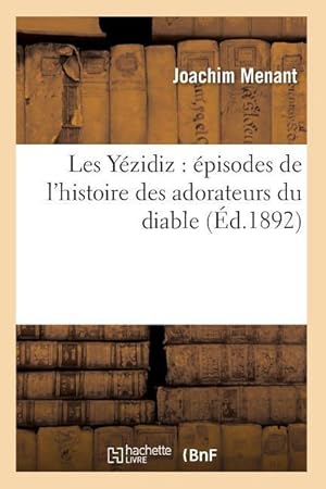 Bild des Verkufers fr Les Yezidiz: Episodes de l\ Histoire Des Adorateurs Du Diable (Ed.1892) zum Verkauf von moluna