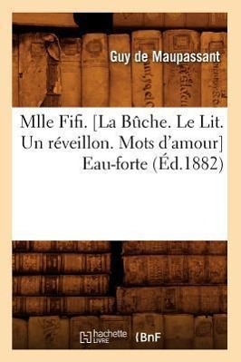Seller image for Mlle Fifi . [La Buche. Le Lit. Un Reveillon. Mots d\ Amour] Eau-Forte (Ed.1882) for sale by moluna