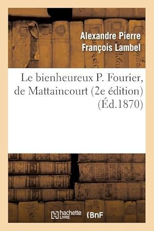 Bild des Verkufers fr Le Bienheureux P. Fourier, de Mattaincourt (2e Edition) zum Verkauf von moluna