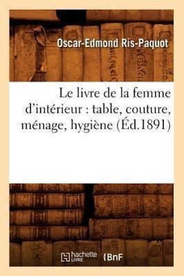 Bild des Verkufers fr Le Livre de la Femme d\ Interieur: Table, Couture, Menage, Hygiene (Ed.1891) zum Verkauf von moluna