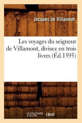 Bild des Verkufers fr Les Voyages Du Seigneur de Villamont, Divisez En Trois Livres (Ed.1595) zum Verkauf von moluna