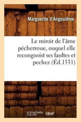 Bild des Verkufers fr Le Miroir de l\ Ame Pecherresse, Ouquel Elle Recongnoist Ses Faultes Et Pechez, (Ed.1531) zum Verkauf von moluna