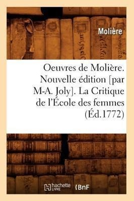 Seller image for Oeuvres de Moliere. Nouvelle Edition [Par M-A. Joly]. La Critique de l\ Ecole Des Femmes (Ed.1772) for sale by moluna