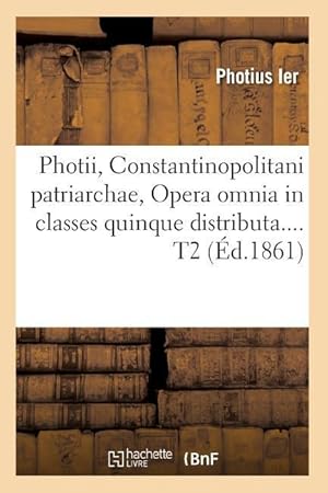 Bild des Verkufers fr Photii, Constantinopolitani Patriarchae, Opera Omnia in Classes Quinque Distributa. Tome 2 (Ed.1861) zum Verkauf von moluna