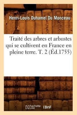Bild des Verkufers fr Traite Des Arbres Et Arbustes Qui Se Cultivent En France En Pleine Terre. T. 2 (Ed.1755) zum Verkauf von moluna