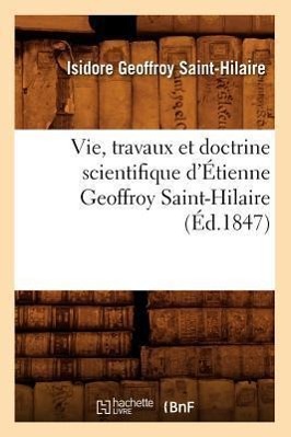 Bild des Verkufers fr Vie, Travaux Et Doctrine Scientifique d\ Etienne Geoffroy Saint-Hilaire (Ed.1847) zum Verkauf von moluna