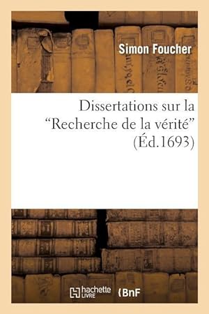 Seller image for Dissertations Sur La Recherche de la Verite Histoire Et Principes de la Philo. Des Academiciens for sale by moluna