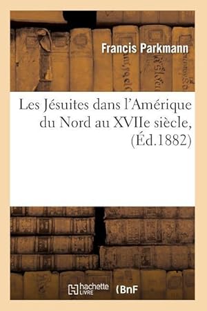 Seller image for Les Jesuites Dans l\ Amerique Du Nord Au Xviie Siecle, (Ed.1882) for sale by moluna